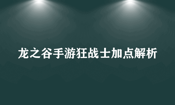 龙之谷手游狂战士加点解析