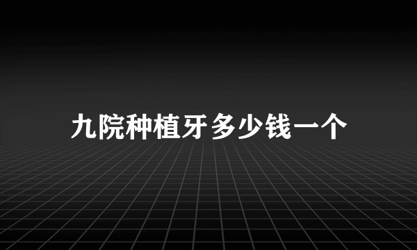 九院种植牙多少钱一个