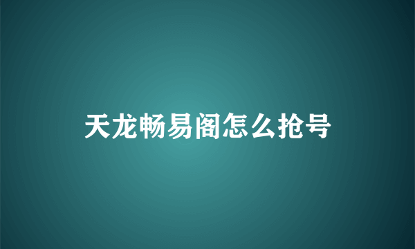 天龙畅易阁怎么抢号