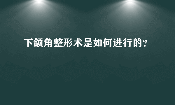 下颌角整形术是如何进行的？