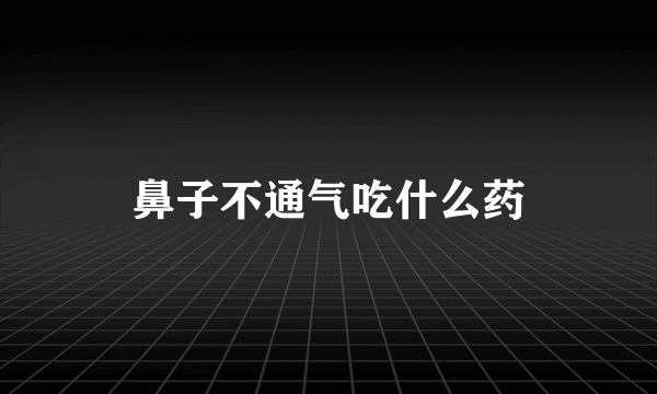 鼻子不通气吃什么药