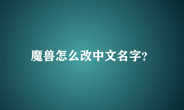 魔兽怎么改中文名字？