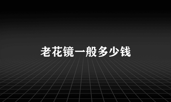 老花镜一般多少钱