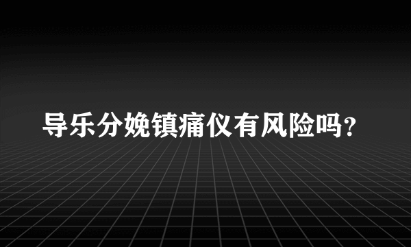 导乐分娩镇痛仪有风险吗？