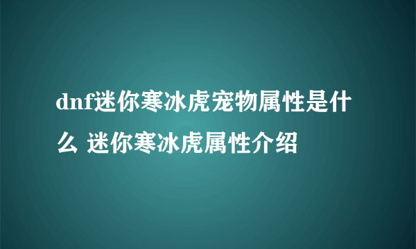 dnf迷你寒冰虎宠物属性是什么 迷你寒冰虎属性介绍