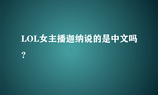 LOL女主播迦纳说的是中文吗？