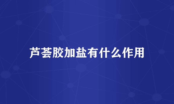 芦荟胶加盐有什么作用