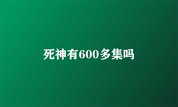死神有600多集吗