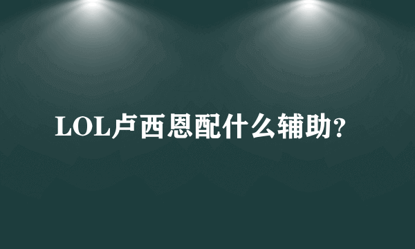 LOL卢西恩配什么辅助？