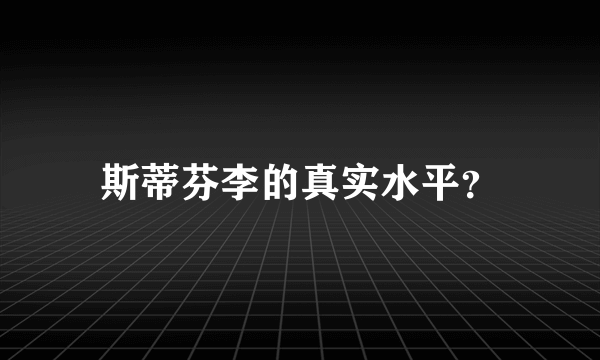 斯蒂芬李的真实水平？