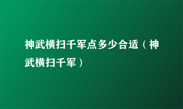 神武横扫千军点多少合适（神武横扫千军）