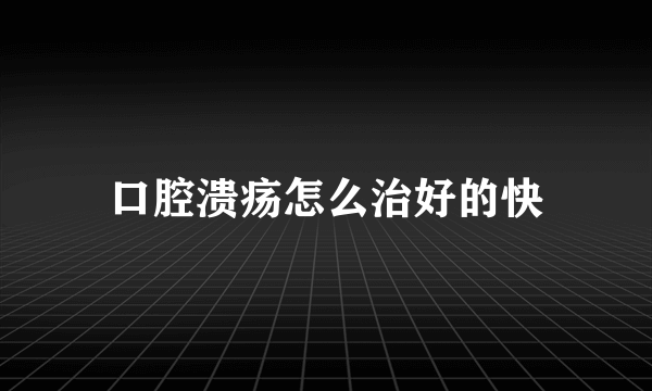 口腔溃疡怎么治好的快