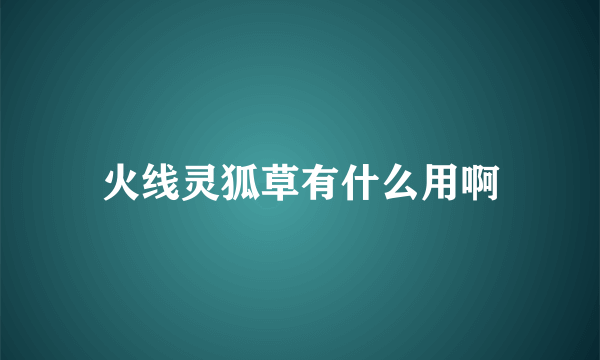 火线灵狐草有什么用啊