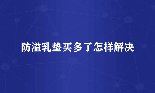 防溢乳垫买多了怎样解决