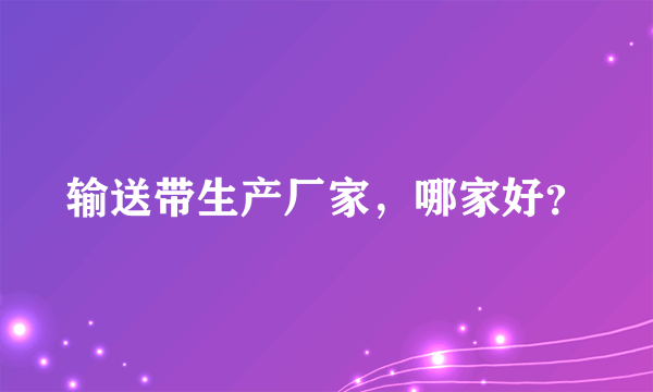 输送带生产厂家，哪家好？
