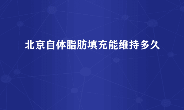 北京自体脂肪填充能维持多久