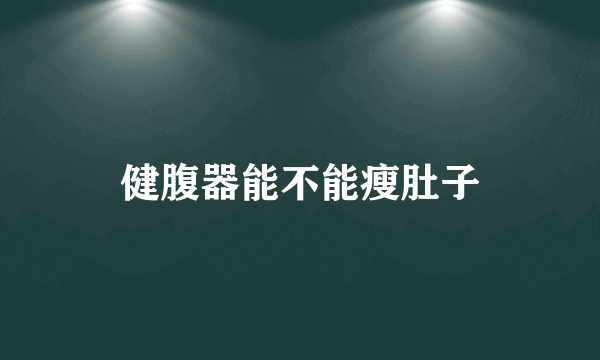 健腹器能不能瘦肚子