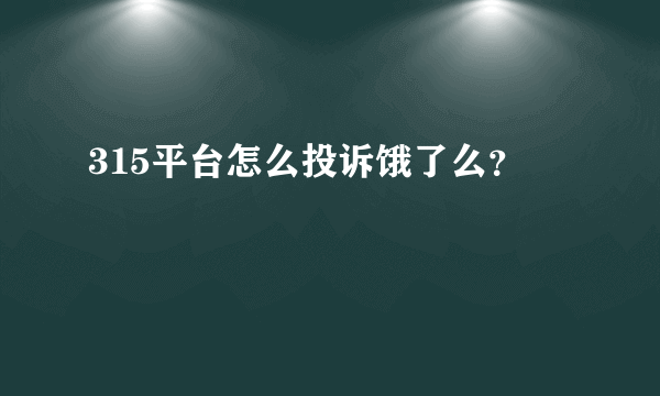 315平台怎么投诉饿了么？
