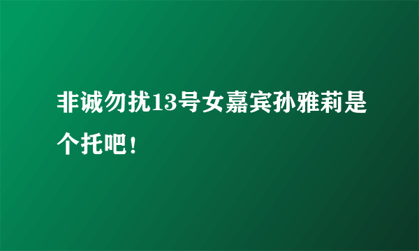 非诚勿扰13号女嘉宾孙雅莉是个托吧！