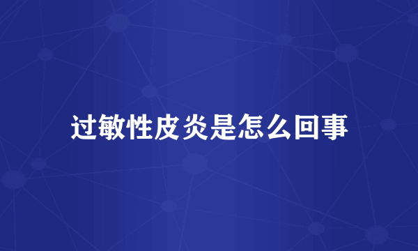 过敏性皮炎是怎么回事