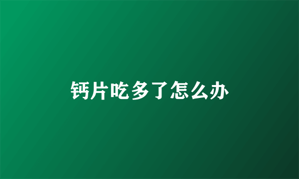 钙片吃多了怎么办