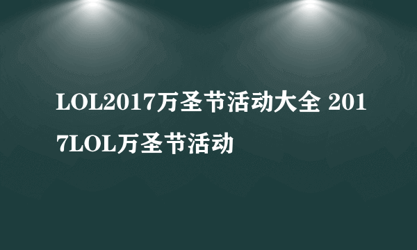 LOL2017万圣节活动大全 2017LOL万圣节活动