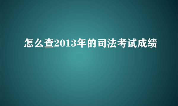 怎么查2013年的司法考试成绩