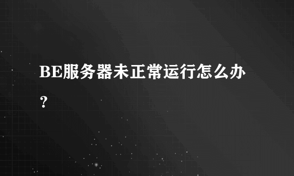 BE服务器未正常运行怎么办？