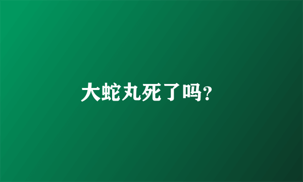大蛇丸死了吗？