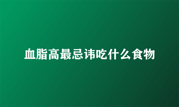 血脂高最忌讳吃什么食物