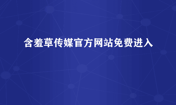 含羞草传媒官方网站免费进入