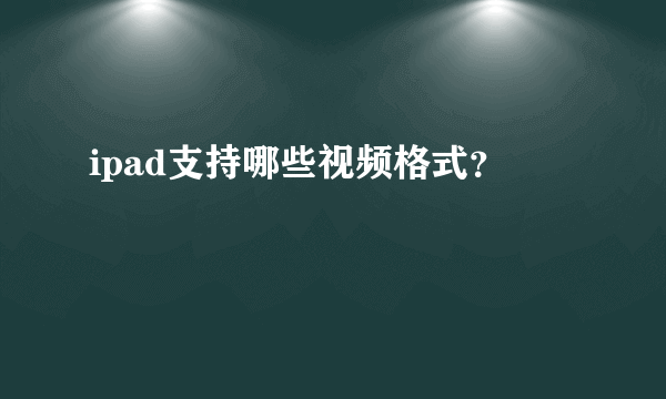 ipad支持哪些视频格式？