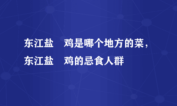 东江盐焗鸡是哪个地方的菜，东江盐焗鸡的忌食人群