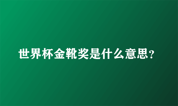 世界杯金靴奖是什么意思？