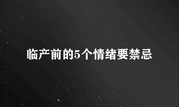 临产前的5个情绪要禁忌