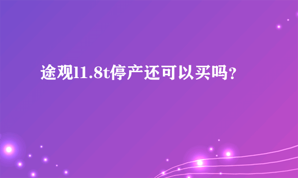 途观l1.8t停产还可以买吗？