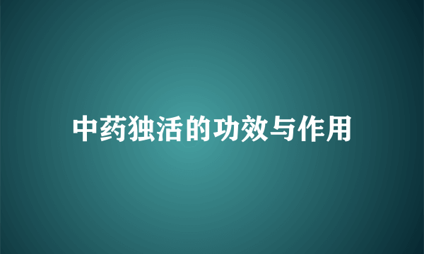 中药独活的功效与作用