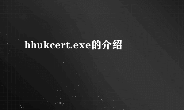 hhukcert.exe的介绍