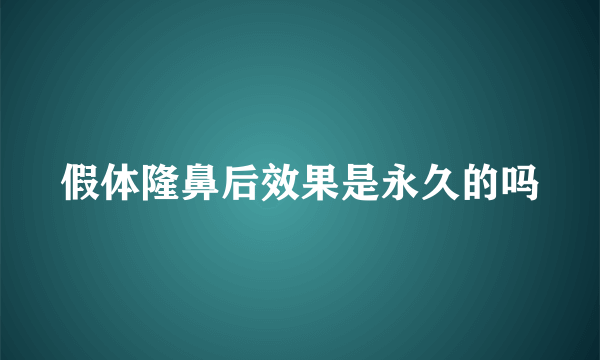 假体隆鼻后效果是永久的吗
