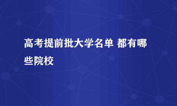 高考提前批大学名单 都有哪些院校