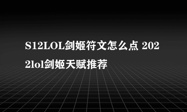 S12LOL剑姬符文怎么点 2022lol剑姬天赋推荐