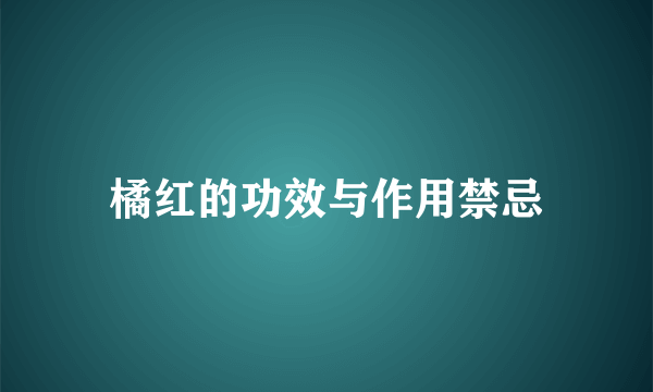 橘红的功效与作用禁忌