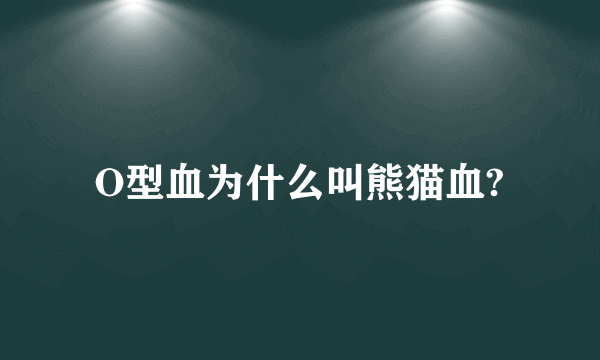 O型血为什么叫熊猫血?