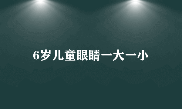 6岁儿童眼睛一大一小
