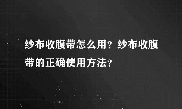 纱布收腹带怎么用？纱布收腹带的正确使用方法？