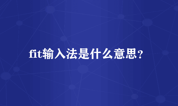 fit输入法是什么意思？