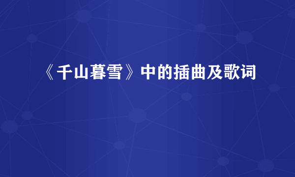 《千山暮雪》中的插曲及歌词