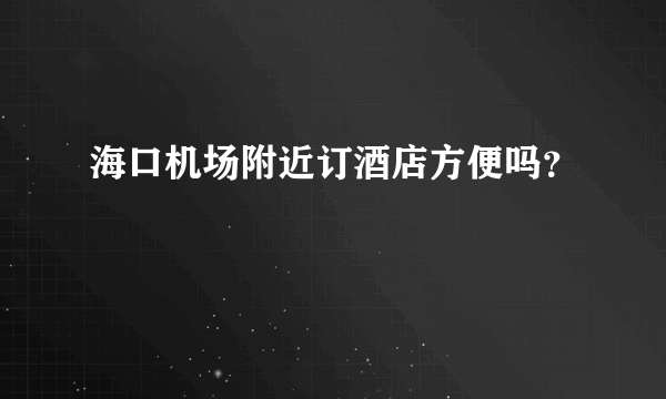 海口机场附近订酒店方便吗？