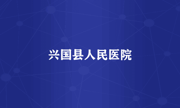 兴国县人民医院