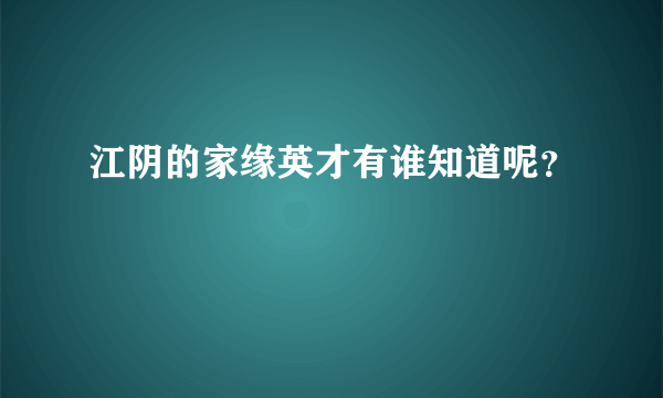 江阴的家缘英才有谁知道呢？